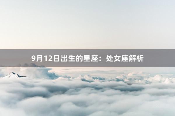 9月12日出生的星座：处女座解析